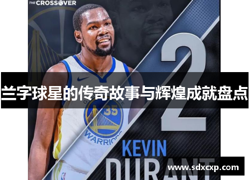 兰字球星的传奇故事与辉煌成就盘点
