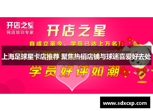 上海足球星卡店推荐 聚焦热销店铺与球迷喜爱好去处