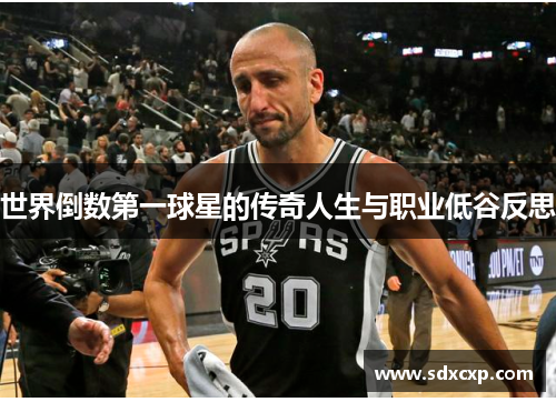 世界倒数第一球星的传奇人生与职业低谷反思